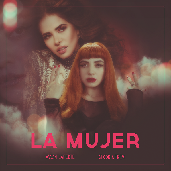 Lee más sobre el artículo MON LAFERTE Y GLORIA TREVI UNEN FUERZAS EN “LA MUJER”